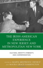 The Irish-American Experience in New Jersey and Metropolitan New York: Cultural Identity, Hybridity, and Commemoration - Marta M. Deyrup, Maura Grace Harrington, Linda Dowling Almeida, Nicole Anderson, Augustine J Curley, Alan Delozier, Brendan Dolan, Paul Ferris, Dermot Quinn, William B. Rogers, John B Wefing