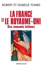 La France et le Royaume-Uni:Des ennemis intimes (La France et (le monde)) - Robert Tombs, Isabelle Tombs