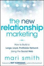 The New Relationship Marketing: How to Build a Large, Loyal, Profitable Network Using the Social Web - Mari Smith