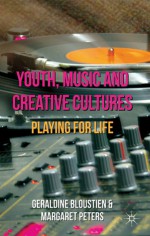 Youth, Music and Creative Cultures: Playing for Life - Geraldine Bloustien, Margaret Peters