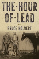 The Hour of Lead: A Novel - Bruce Holbert