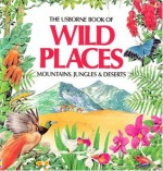 The Usborne Book of Wild Places: Mountains, Jungles & Deserts (Explainers) - Angela Wilkes