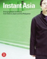 Instant Asia: Fast Forward through the Architecture of a Changing Continent - Joseph Grima, Gaia Cambiaggi