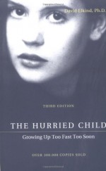 The Hurried Child: Growing Up Too Fast Too Soon - David Elkind