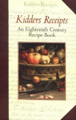 E. Kidder's Receipts of Pastry and Cooking for the Use of His Scholars: An 18th Century Recipe Book - Jane Jakeman