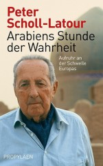 Arabiens Stunde Der Wahrheit: Aufruhr An Der Schwelle Europas - Peter Scholl-Latour