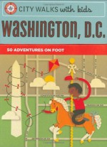 City Walks with Kids: Washington D.C.: 50 Adventures on Foot - Ingrid Roper Catron, Jessica Hische