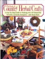 The Book of Country Herbal Crafts/a Step-By-Step Guide to Making over 100 Beautiful Wreaths, Garlands, Bouquets-And Much More - Dawn Cusick