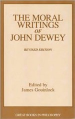 The Moral Writings of John Dewey (Great Books in Philosophy) - John Dewey, James Gouinlock