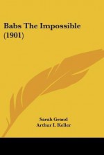 Babs the Impossible (1901) - Sarah Grand, Arthur I. Keller