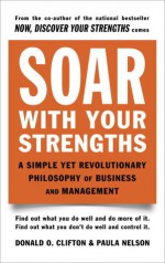 Soar with Your Strengths: A Simple Yet Revolutionary Philosophy of Business and Management - Donald O. Clifton