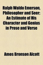 Ralph Waldo Emerson, Philosopher and Seer; An Estimate of His Character and Genius in Prose and Verse - Amos Bronson Alcott