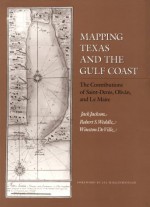 Mapping Texas and the Gulf Coast: The Contributions of Saint Denis, Olivan, and Le Maire - Jack Jackson, Robert S. Weddle