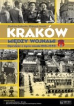 Kraków między wojnami. Opowieść o życiu miasta 1918-1939 - Magdalena Jankowska, Małgorzata Kocańda