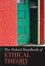 The Oxford Handbook of Ethical Theory (Oxford Handbooks) - David Copp