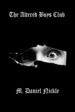 The Altered Boys Club - M. Daniel Nickle