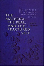 The Material, the Real, and the Fractured Self: Subjectivity and Representation from Rimbaud to R?da - Susan Harrow