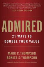 Admired: 21 Ways to Double Your Value - Mark Thompson, Bonita S. Thompson