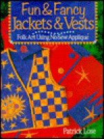 Fun and Fancy Jackets and Vests: Folk Art Using No-Sew Applique - Patrick Lose