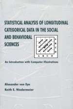 Statistical Analysis of Longitudinal Categorical Data in the Social and Behavioral Sciences: An introduction With Computer Illustrations - Alexander von Eye, Keith E. Niedermeier