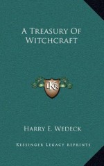 A Treasury Of Witchcraft - Harry E. Wedeck