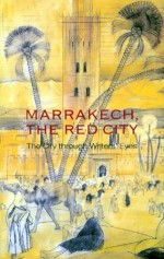 Marrakech, The Red City: The City Through Writers' Eyes - Barnaby Rogerson