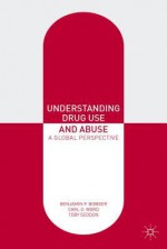 Understanding Drug Use and Abuse: A Global Perspective - Benjamin P. Bowser, Carl O. Word, Toby Seddon