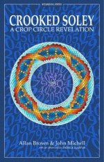 Crooked Soley: A Crop Circle Revelation - Allan Brown, John Michell, Patrick Harpur