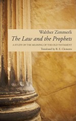 The Law and the Prophets: A Study of the Meaning of the Old Testament - Walther Zimmerli, R. E. Clements