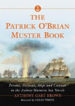 The Patrick O'Brian Muster Book: Persons, Animals, Ships and Cannon in the Aubrey-Maturin Sea Novels - Anthony Gary Brown, Colin White