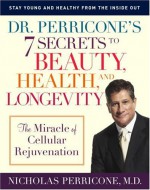 Dr. Perricone's 7 Secrets to Beauty, Health, and Longevity: The Miracle of Cellular Rejuvenation - Nicholas Perricone