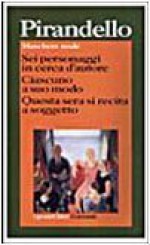 Sei personaggi in cerca d'autore; Ciascuno a suo modo; Questa sera si recita a soggetto - Luigi Pirandello, Nino Borsellino, Giovanna Romei