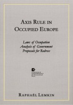 Axis Rule in Occupied Europe: Laws of Occupation, Analysis of Government, Proposals for Redress - Raphael Lemkin, Samantha Power