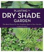 Planting the Dry Shade Garden: The Best Plants for the Toughest Spot in Your Garden - Graham Rice