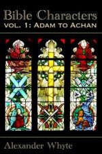 Bible Characters Vol. 1 - Adam to Achan - Alexander Whyte