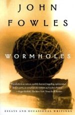 Wormholes: Essays and Occasional Writings - John Fowles