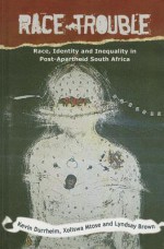 Race Trouble: Race, Identity and Inequality in Post-Apartheid South Africa - Kevin Durrheim