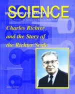 Charles Richter And The Story Of The Richter Scale (Unlocking The Secrets Of Science) - Susan Zannos