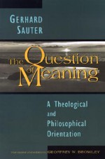 The Question Of Meaning: A Theological And Philosophical Orientation - Gerhard Sauter