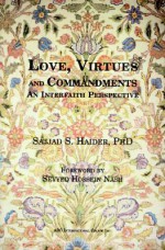 Love, Virtues and Commandments: An Interfaith Perspective - Sajjad S. Haider, Seyyed Hossein Nasr