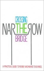 Crossing the Narrow Bridge: A Practical Guide to Rebbe Nachman's Teachings - Chaim Kramer, Moshe Mykoff