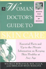 A Woman Doctor's Guide to Skin Care: Essential Facts and Information on Keeping Skin Healthy - Wilma F. Bergfeld, Shelagh A.R. Masline