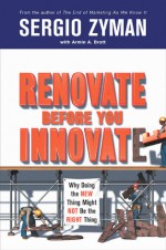 Renovate Before You Innovate: Why Doing the New Thing Might Not Be the Right Thing - Sergio Zyman, Armin A. Brott