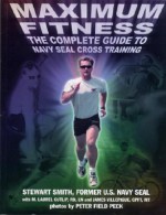 Maximum Fitness: The Complete Guide to Navy SEAL Cross Training - Stewart Smith