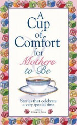 A Cup of Comfort for Mothers to Be: Stories That Celebrate a Very Special Time - Colleen Sell, Ginger Hamilton Caudill