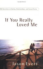 If You Really Loved Me: 101 Questions on Dating, Relationships, and Sexual Purity - Jason Evert