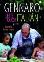 Genarro and Family: Let's Cook Italian. Gennaro Contaldo - Gennaro Contaldo