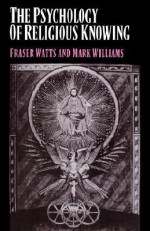 The Psychology of Religious Knowing - Fraser Watts, Mark Williams