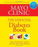 Mayo Clinic Essential Diabetes Book (Mayo Clinic the Essential Diabetes Book) - Mayo Clinic