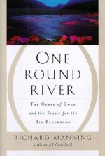 One Round River: The Curse of Gold and the Fight for the Big Blackfoot - Richard Manning